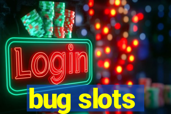 bug slots